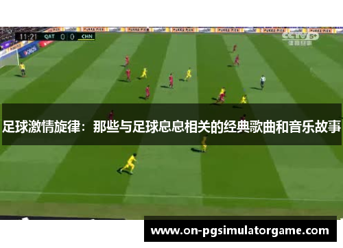 足球激情旋律：那些与足球息息相关的经典歌曲和音乐故事