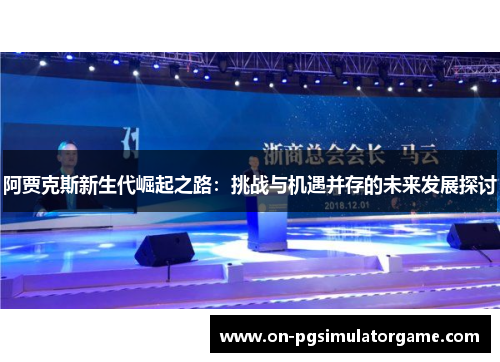 阿贾克斯新生代崛起之路:挑战与机遇并存的未来发展探讨 阿贾克斯新生代崛起之路:挑战与机遇并存的未来发展探讨