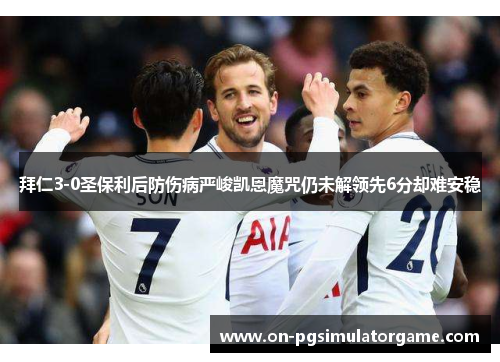 拜仁3-0圣保利后防伤病严峻凯恩魔咒仍未解领先6分却难安稳