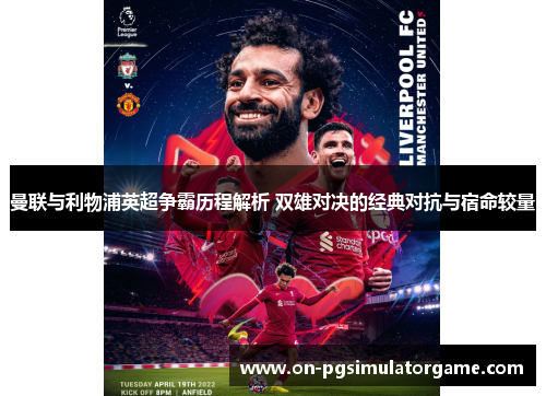曼联与利物浦英超争霸历程解析 双雄对决的经典对抗与宿命较量 曼联与利物浦英超争霸历程解析 双雄对决的经典对抗与宿命较量