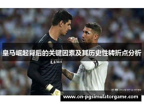 皇马崛起背后的关键因素及其历史性转折点分析
